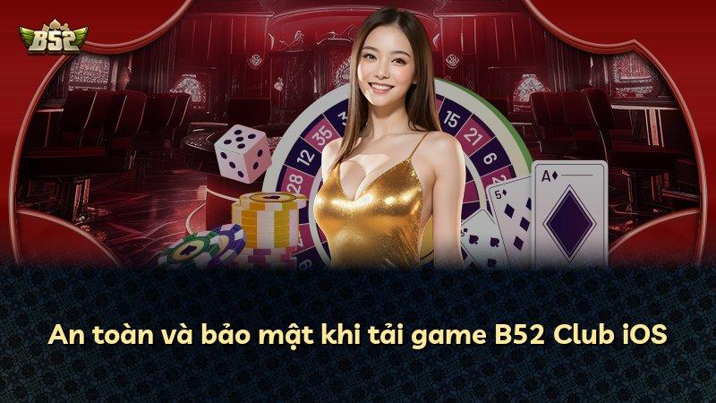 An toàn và bảo mật khi tải game B52 Club iOS