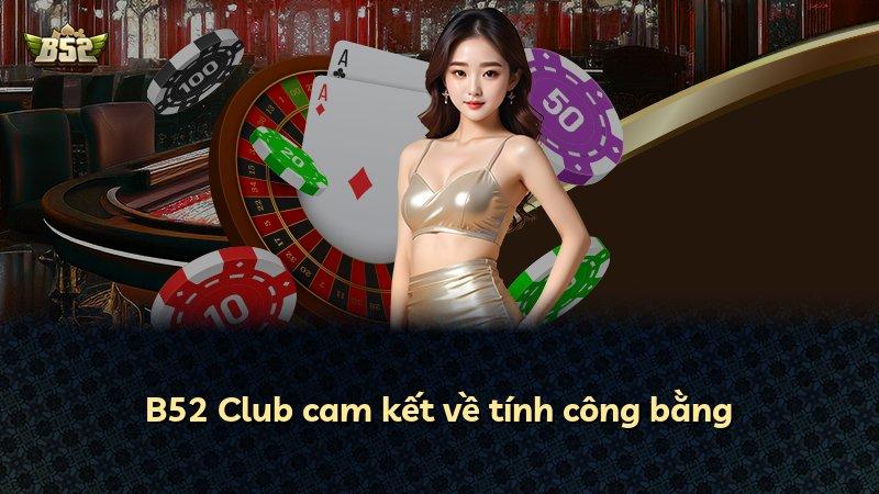B52 Club cam kết về tính công bằng