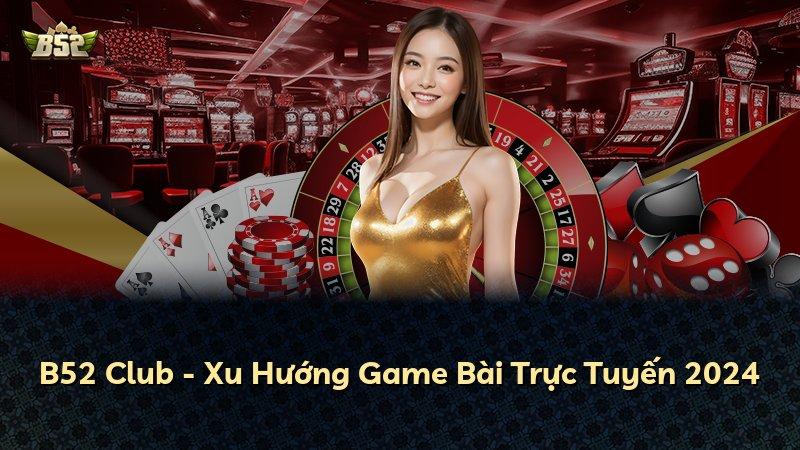 B52 Club - Xu Hướng Game Bài Trực Tuyến 2024