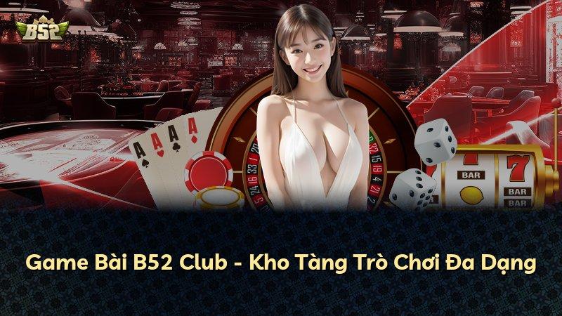 Game Bài B52 Club - Kho Tàng Trò Chơi Đa Dạng