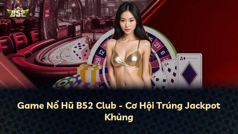 Game Nổ Hũ B52 Club - Cơ Hội Trúng Jackpot Khủng