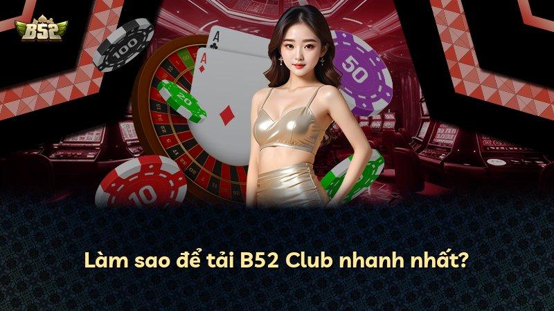 Làm sao để tải B52 Club nhanh nhất?
