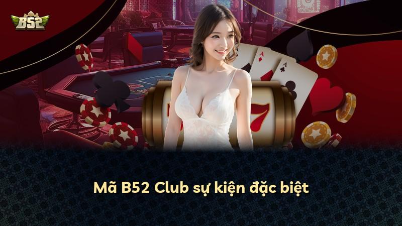 Mã B52 Club sự kiện đặc biệt