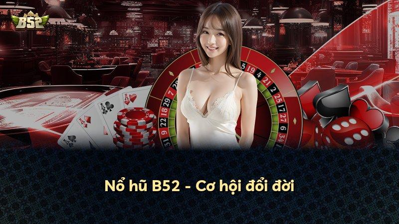 Nổ hũ B52 - Cơ hội đổi đời